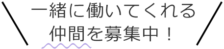 一緒に働いてくれる仲間を募集中！